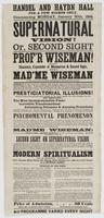 Supernatural vision! or, Second sight : Prof'r Wiseman! the great illusionist, expounder of mesmerism & second sight, assisted by Mad'me Wiseman far surpassing in startling effects anything that the Davenports have ever done. Wiseman has spent many years 