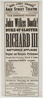 The immense success achieved by Mr. John Wilkes Booth! : in his great impersonation of the Duke of Gloster in the tragedy of Richard III and the rapturous applause bestowed upon his original and energetic performance of the character, the management has g