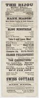 The Bijou Music Hall! No. 607 Arch Street, next door below the theatre. The people's favorite place of amusement. : Harry Enochs, sole proprietor Billy Boyd, stage manager J. Nosher, musical director Andrew Enochs, ticket agent Officer, A. Lake ... The ma