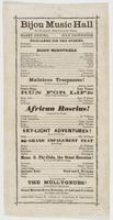 Bijou Music Hall No. 607 Arch St, next door to the theatre. : Harry Enochs, sole proprietor Programme for this evening. ... Bijou Minstrels ... Malicious trespasses! ... Run for life ... African Roscius! ... Sky-light adventures! ... Grand inpalement feat