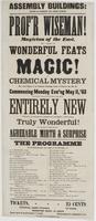 Prof'r Wiseman! Magician of the East, : will exhibit his wonderful feats of magic! and chemical mystery for a few nights, at the Assembly Buildings, corner of Chestnut and 10th Sts. Commencing Monday eve'ng May 11, '63 upon which occasion he will introduc