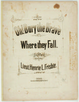 Oh! Bury the brave where they fall : song & chorus / written & composed by Lieut. Henrie L. Frisbie of the 113th Ills Infy Vols.