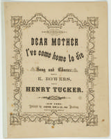 Dear mother I've come home to die : song and chorus / words by E. Bowers ; music by Henry Tucker.