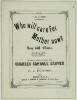Who will care for mother now? Song with chorus. Words and music by Charles Carroll Sawyer; arr. by C.F. Thompson.
