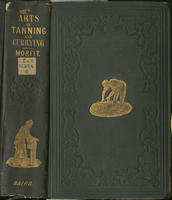 The arts of tanning, currying and leather dressing; : theoretically and practically considered in all  their details