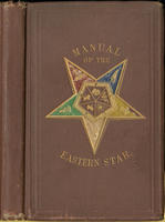Manual of the order of the Eastern Star : containing the symbols, scriptural illustrations, lectures, etc.