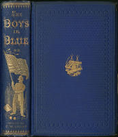 The boys in blue, or, Heroes of the "rank and file". Comprising incidents and reminiscences from camp, battle-field, and hospital, with narratives of the sacrifice, suffering, and triumphs of the soldiers of the republic