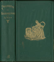 The philosophy of house-keeping : a scientific and practical manual for the preparation of all kinds of food, the making of all articles of dress, the preservation of health and the intelligent and skilful performance of every household office
