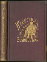 Webster's business man; or, Counting-house correspondent. : Containing plain, practical directions for carrying on every kind of commercial and banking business, including mercantile letters, on every conceivable subject, laws and usages of banking and br