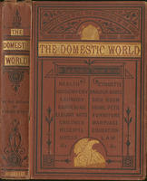 The domestic world : a practical guide in all the daily difficulties of the higher branches to domestic and social economy