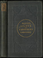 The Painter, gilder, and varnisher's companion
