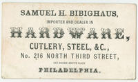 Samuel H. Bibighaus, importer and dealer in hardware, cutlery, steel, &c., No. 216 North Third Street, six doors above Race, Philadelphia.