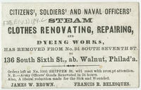 Citizens', soldiers' and naval officers' steam clothes renovating, repairing, and dyeing works, has removed from No. 34 South Seventh St. to 136 South Sixth St., ab. Walnut, Philad'a.