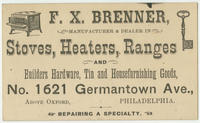 F.X. Brenner, manufacturer and dealer in stoves, heaters, ranges and builders' hardware, tin and housefurnishing goods, No. 1621 Germantown Avenue, Philadelphia.