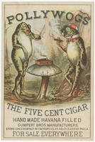 Pollywogs, the five cent cigar. Hand made Havana filled. Gumpert Bros. manufacturers. Store 1341 Chestnut St. Factory 115, 117, 119, 121 S. 23rd St. Phila. For sale everywhere.