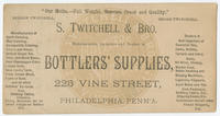 S. Twitchell & Bro. Manufacturers, importers and dealers in bottlers' supplies, 225 Vine Street, Philadelphia, Penn'a.