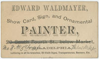 Edward Waldmayer, show card, sign, and ornamental painter, [No. 8 So. 5th St., below Mkt], Philadelphia.