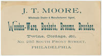 J.T. Moore, wholesale dealer & manufacturer's agent, wooden-ware, baskets, brooms, brushes, twine, cordage, &c. No. 235 South Front Street, Philadelphia.