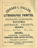 Edward L. Waller, lithographic printer. Portraits, landscapes, buildings, animals, charts, maps. Circulars, bill heads, music titles, checks, cards, labels, transfers from copper or steel, lithographed in a superior manner, no. 17 Minor Street, third stor